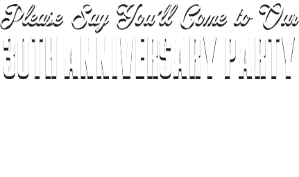 Please Say You’ll Come to Our 30th Anniversary Party TUESDAY, JUNE 14 4:30 to 6:30pm.